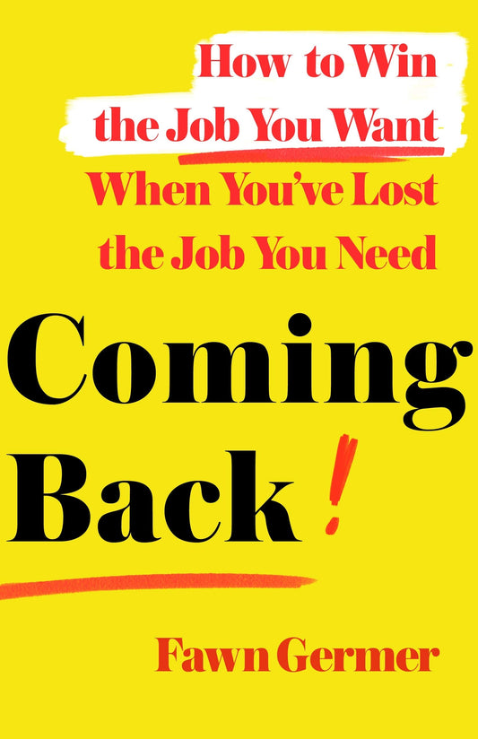 Coming Back: How to Win the Job You Want When You've Lost the Job You Need (Hardcover)
